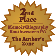 Second Place award in the memoir/biography category for all Southwestern Pennsylvania from The Author's Zone